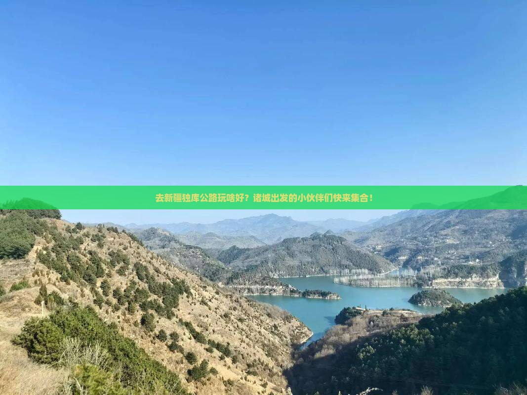 去新疆独库公路玩啥好？诸城出发的小伙伴们快来集合！