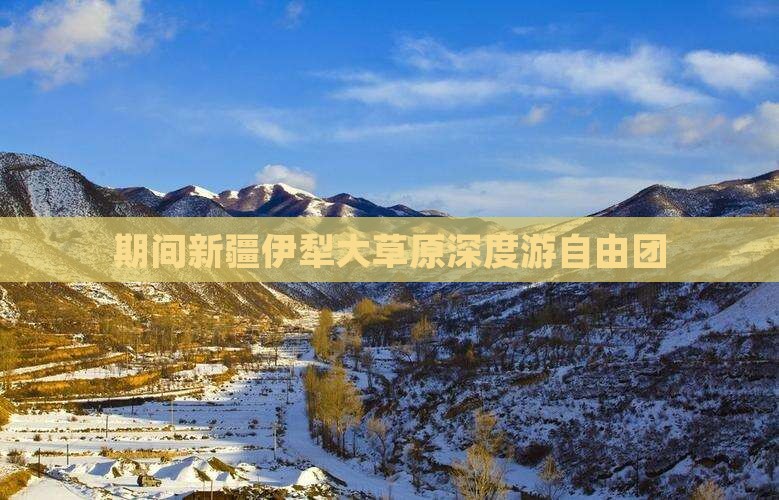 期间新疆伊犁大草原深度游自由团