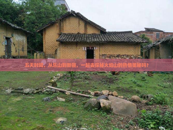 五天时间，从乐山到新疆，一起去探秘火焰山的热情奥秘吗？