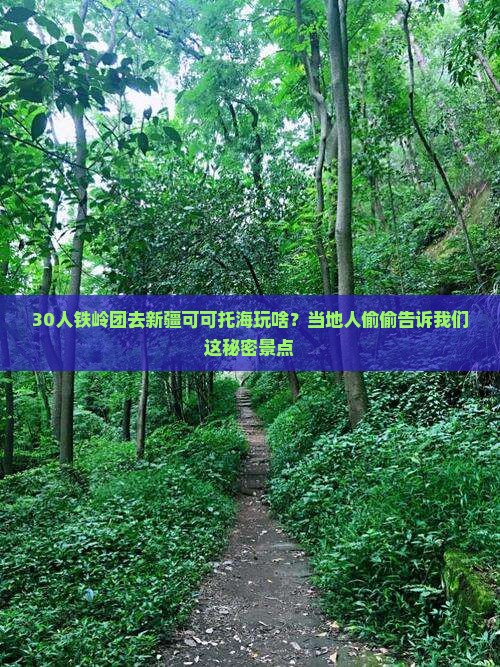 30人铁岭团去新疆可可托海玩啥？当地人偷偷告诉我们这秘密景点
