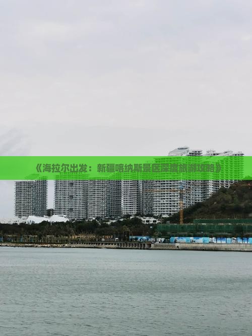 《海拉尔出发：新疆喀纳斯景区深度旅游攻略》