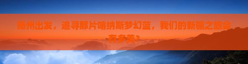 扬州去新疆喀纳斯旅游