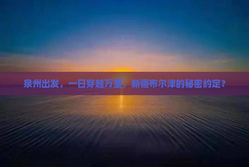 泉州到新疆布尔津一日