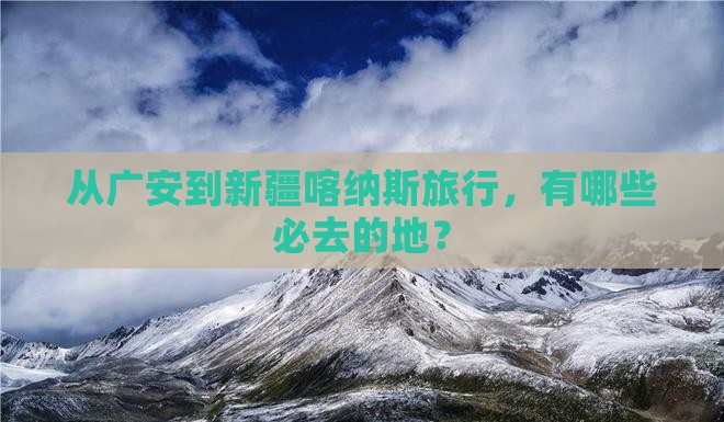 广安到新疆喀纳斯必去地